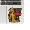 Juju and Moxie - I Identify As A Problem Humor High Quality Vinyl Sticker