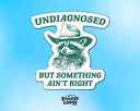 Sticker Lodge - Undiagnosed But Something Ain't Right Vinyl Sticker