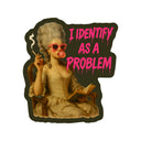 Juju and Moxie - I Identify As A Problem Humor High Quality Vinyl Sticker