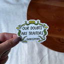 Big Moods - "Our doubts are traitors" Shakespeare Quote Sticker